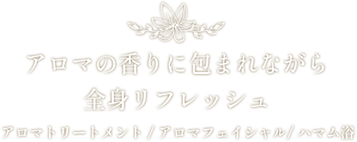 アロマの香りに包まれながら全身リフレッシュ アロマトリートメント/ハマム浴/フェイシャル